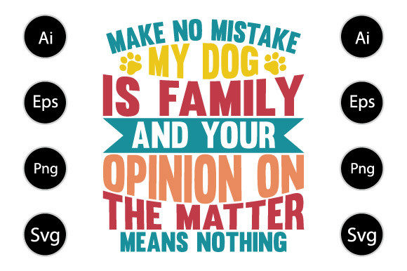 Make No Mistake My Dog Is Family